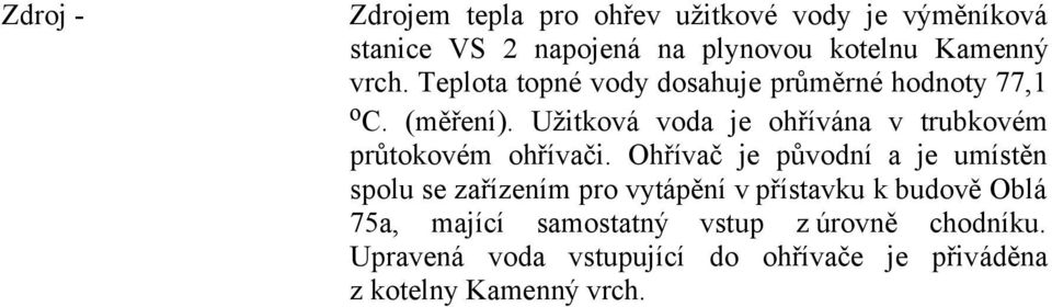 Užitková voda je ohřívána v trubkovém průtokovém ohřívači.