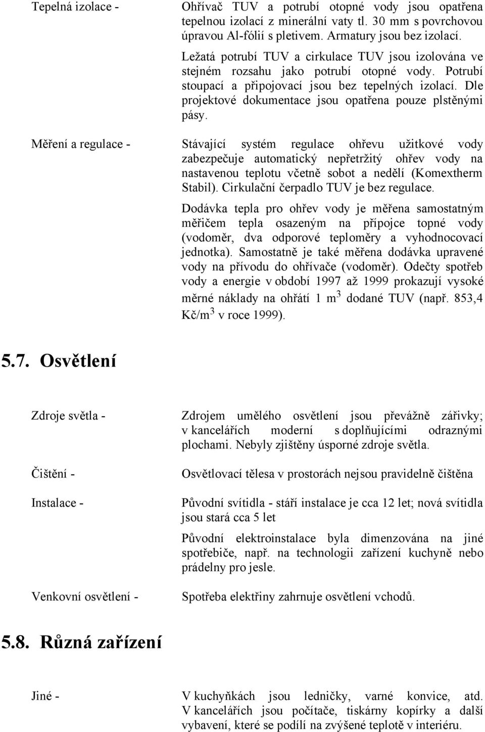 Dle projektové dokumentace jsou opatřena pouze plstěnými pásy.