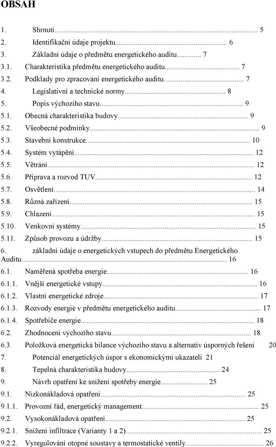 .. 12 5.5. Větrání... 12 5.6. Příprava a rozvod TUV... 12 5.7. Osvětlení... 14 5.8. Různá zařízení... 15 5.9. Chlazení... 15 5.10. Venkovní systémy... 15 5.11. Způsob provozu a údržby... 15 6.