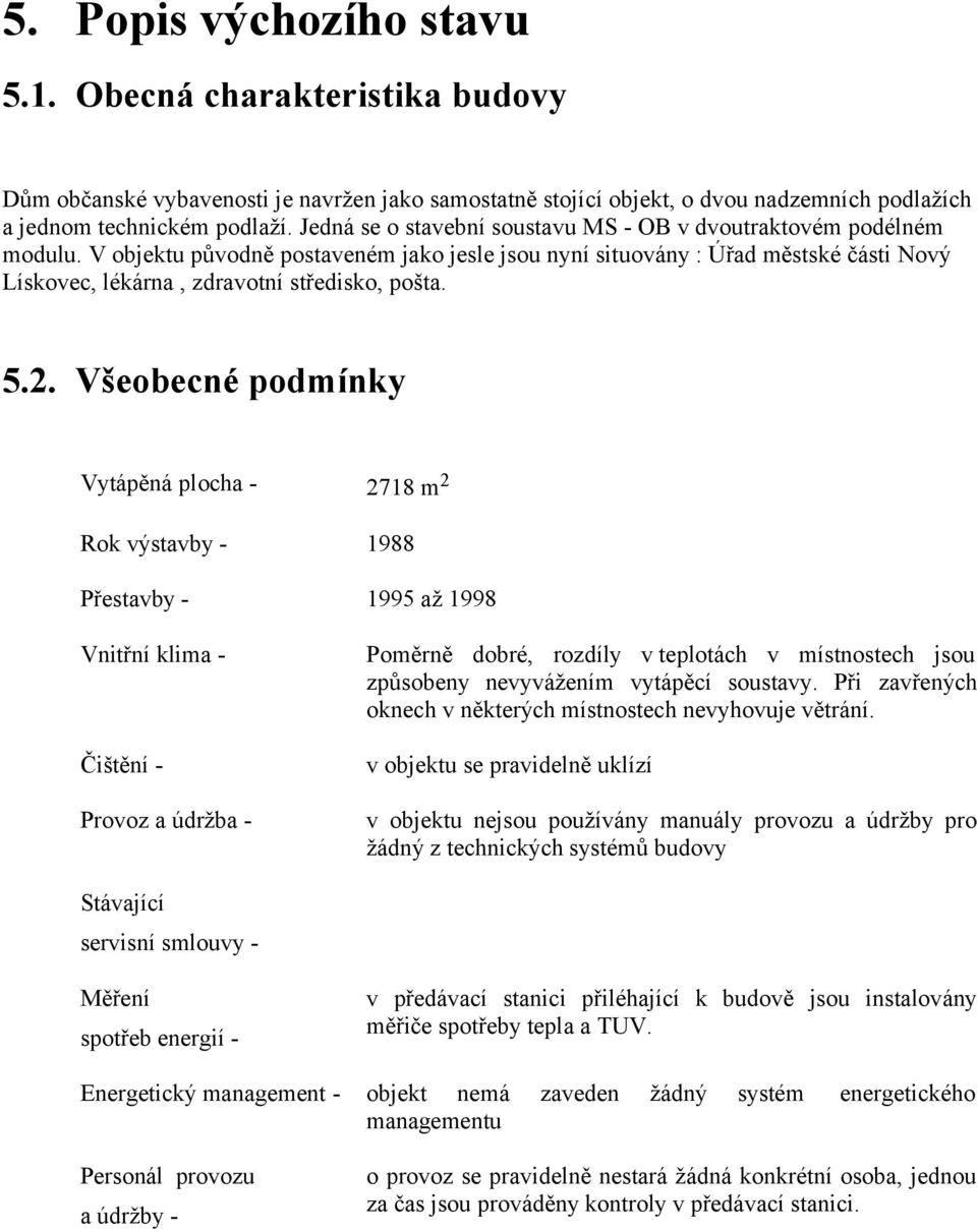 V objektu původně postaveném jako jesle jsou nyní situovány : Úřad městské části Nový Lískovec, lékárna, zdravotní středisko, pošta. 5.2.