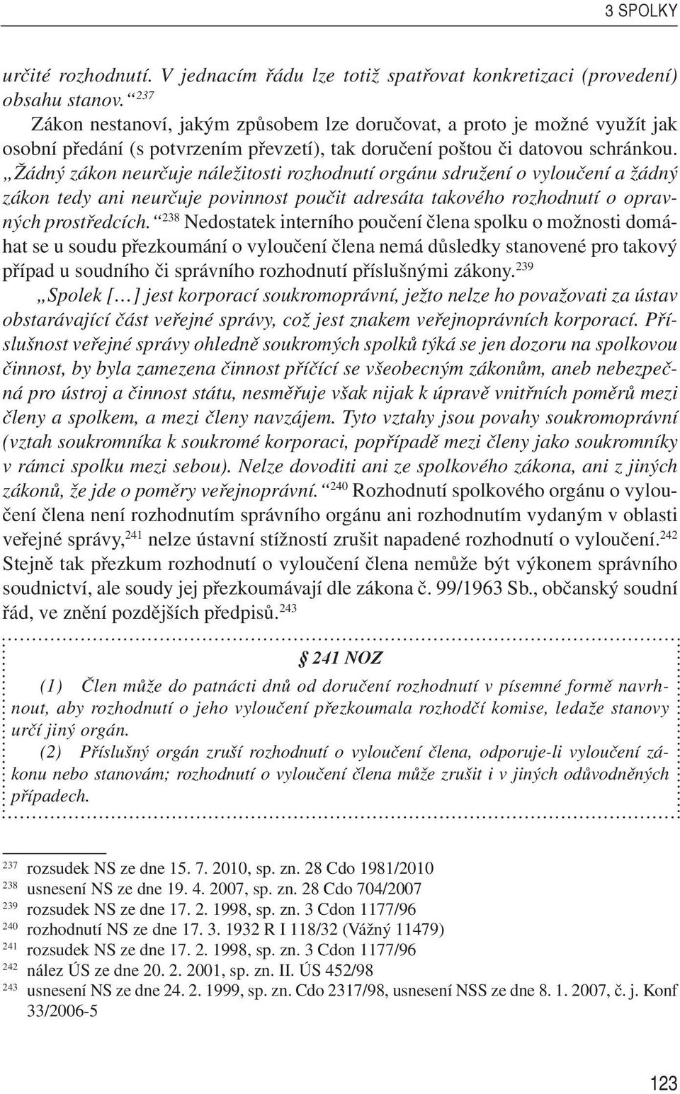 Žádný zákon neurčuje náležitosti rozhodnutí orgánu sdružení o vyloučení a žádný zákon tedy ani neurčuje povinnost poučit adresáta takového rozhodnutí o opravných prostředcích.