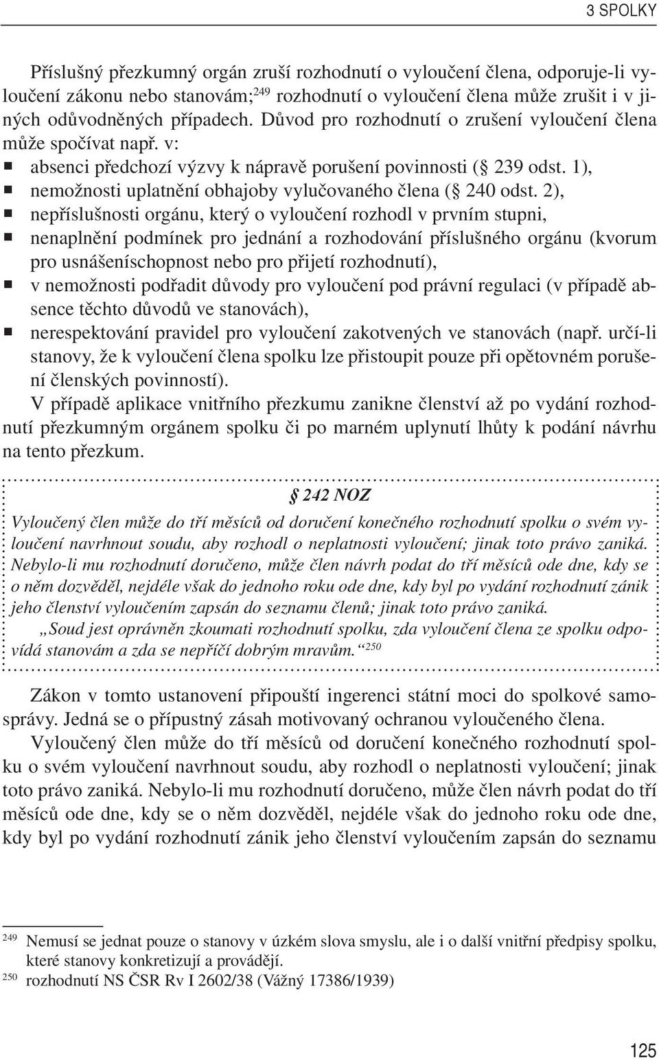 2), nepříslušnosti orgánu, který o vyloučení rozhodl v prvním stupni, nenaplnění podmínek pro jednání a rozhodování příslušného orgánu (kvorum pro usnášeníschopnost nebo pro přijetí rozhodnutí), v