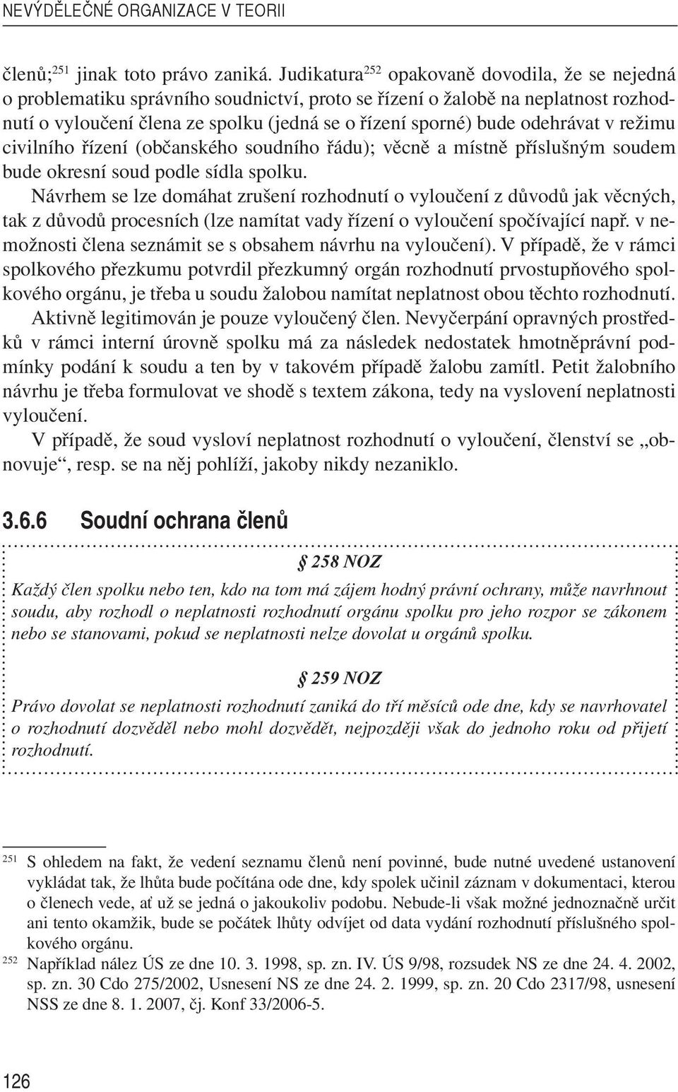 odehrávat v režimu civilního řízení (občanského soudního řádu); věcně a místně příslušným soudem bude okresní soud podle sídla spolku.