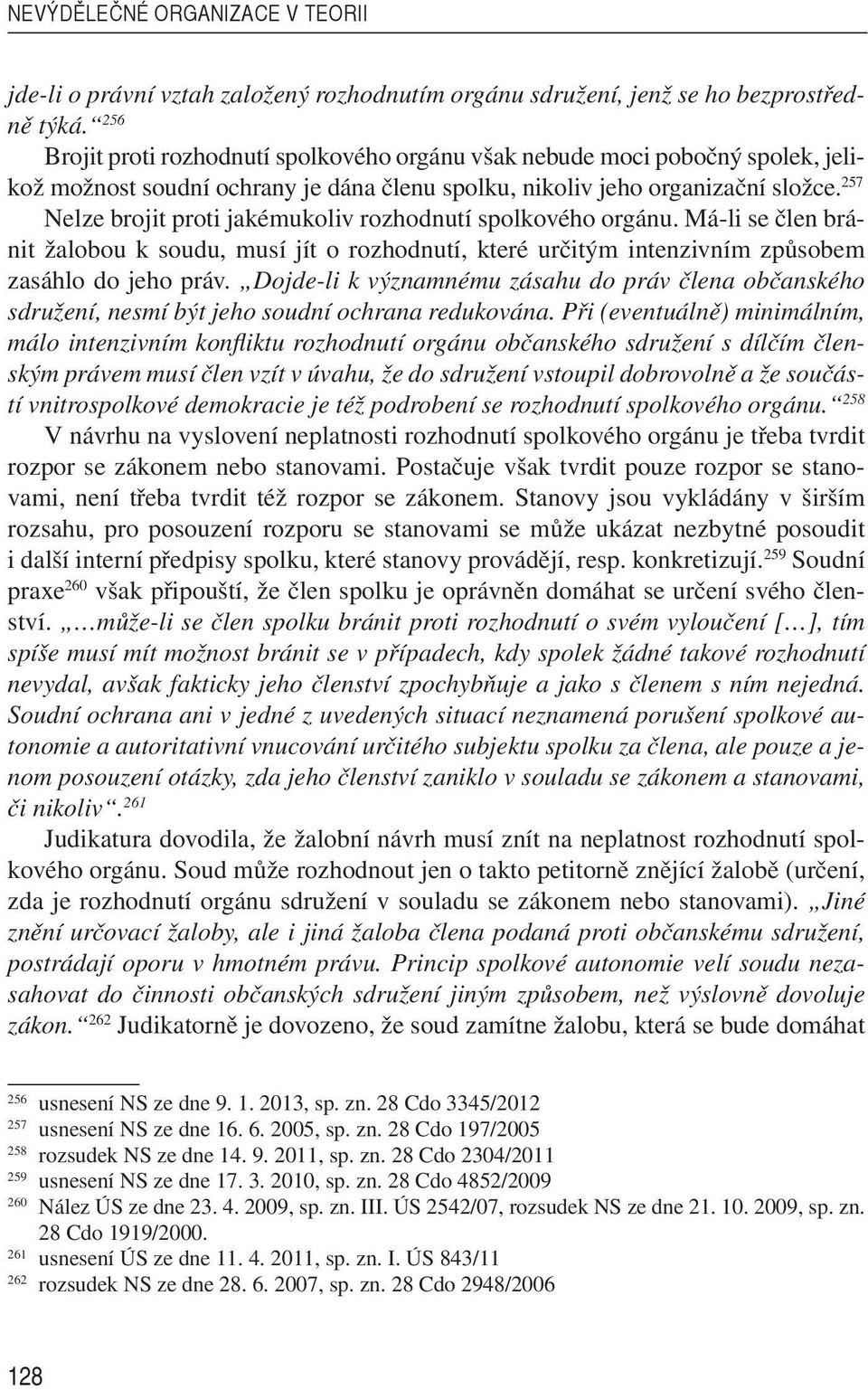 257 Nelze brojit proti jakémukoliv rozhodnutí spolkového orgánu. Má-li se člen bránit žalobou k soudu, musí jít o rozhodnutí, které určitým intenzivním způsobem zasáhlo do jeho práv.