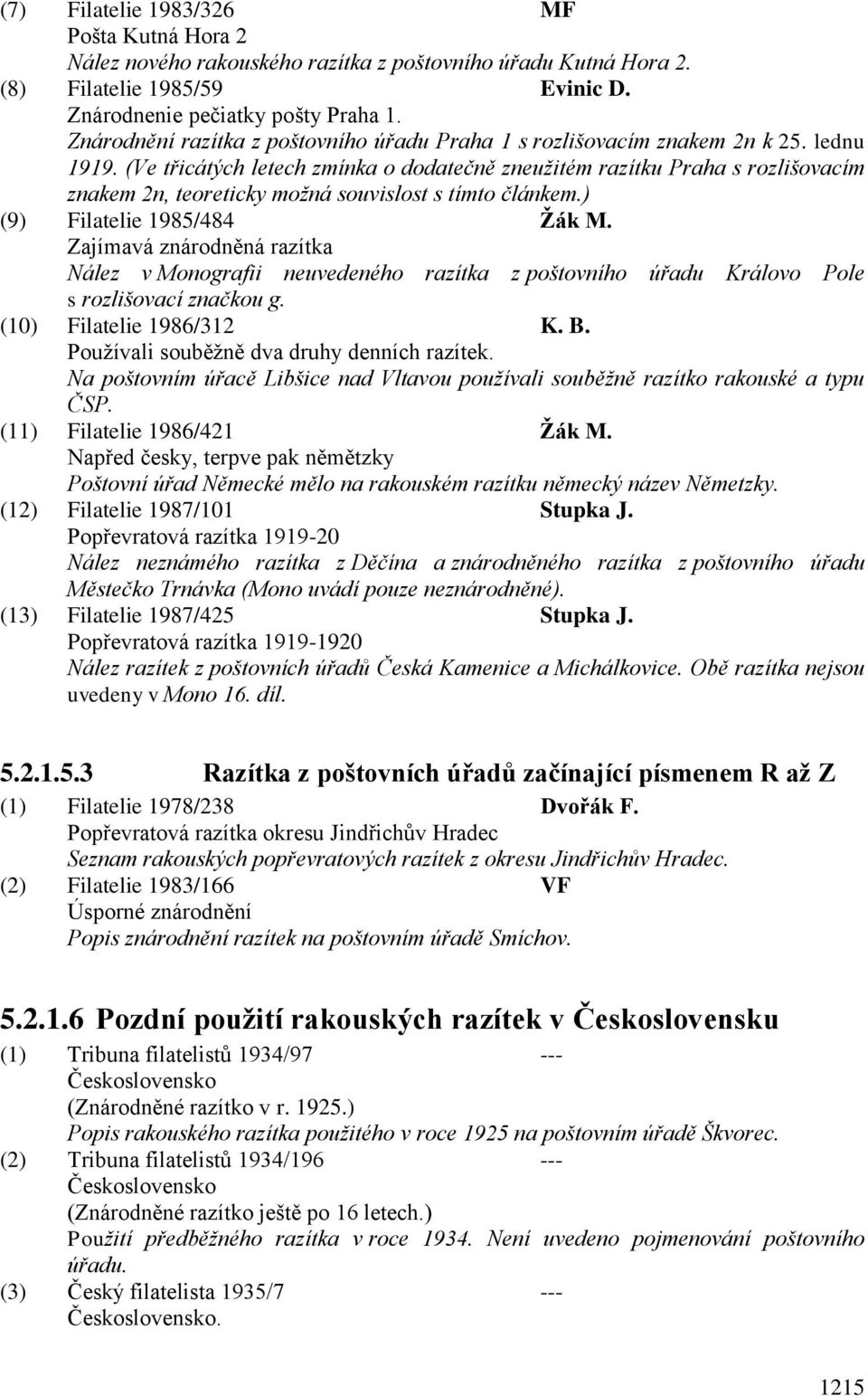 (Ve třicátých letech zmínka o dodatečně zneužitém razítku Praha s rozlišovacím znakem 2n, teoreticky možná souvislost s tímto článkem.) (9) Filatelie 1985/484 Žák M.