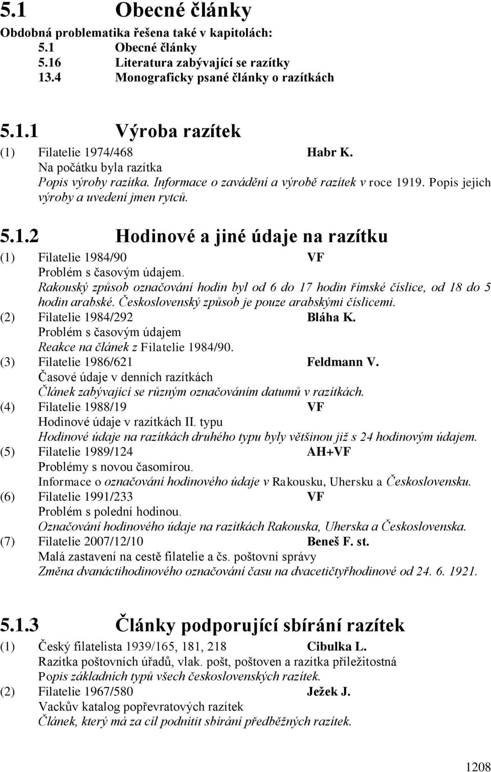 Rakouský způsob označování hodin byl od 6 do 17 hodin římské číslice, od 18 do 5 hodin arabské. Československý způsob je pouze arabskými číslicemi. (2) Filatelie 1984/292 Bláha K.