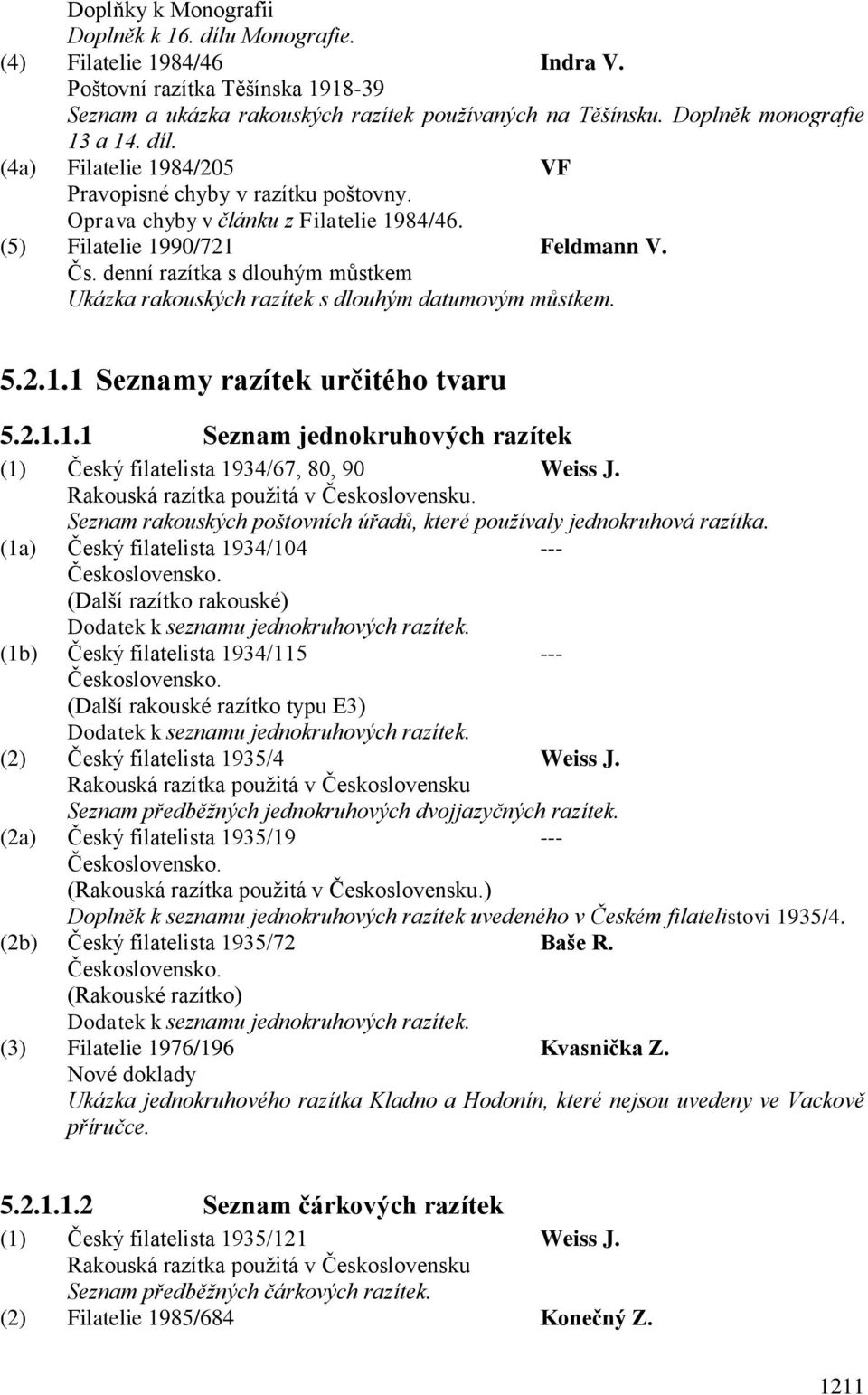 denní razítka s dlouhým můstkem Ukázka rakouských razítek s dlouhým datumovým můstkem. 5.2.1.1 Seznamy razítek určitého tvaru 5.2.1.1.1 Seznam jednokruhových razítek (1) Český filatelista 1934/67, 80, 90 Weiss J.