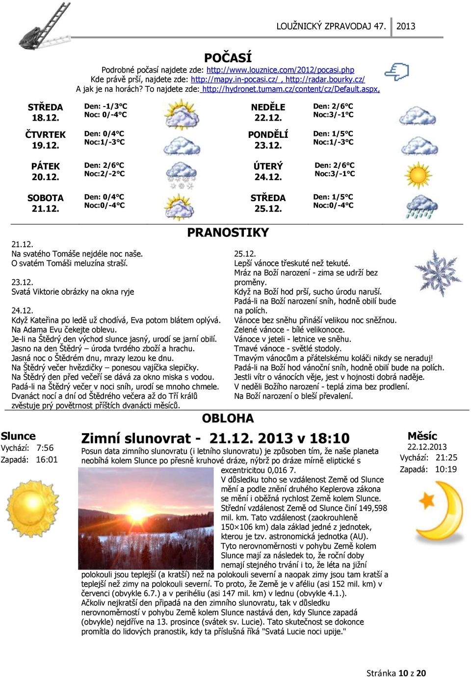 12. Den: 2/6 C Noc:2/-2 C ÚTERÝ 24.12. Den: 2/6 C Noc:3/-1 C SOBOTA 21.12. Den: 0/4 C Noc:0/-4 C STŘEDA 25.12. Den: 1/5 C Noc:0/-4 C 21.12. Na svatého Tomáše nejdéle noc naše.