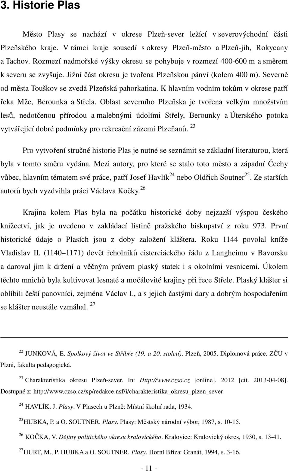 Severně od města Touškov se zvedá Plzeňská pahorkatina. K hlavním vodním tokům v okrese patří řeka Mže, Berounka a Střela.