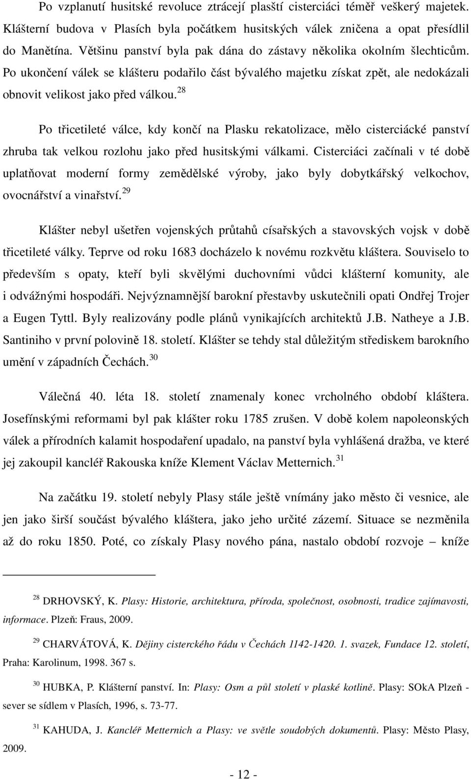 28 Po třicetileté válce, kdy končí na Plasku rekatolizace, mělo cisterciácké panství zhruba tak velkou rozlohu jako před husitskými válkami.