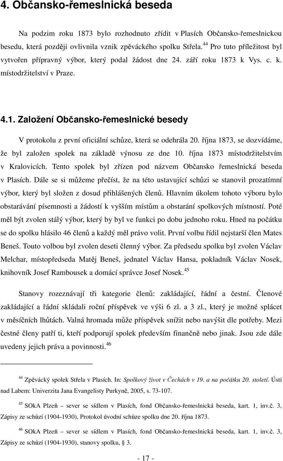 října 1873, se dozvídáme, že byl založen spolek na základě výnosu ze dne 10. října 1873 místodržitelstvím v Kralovicích. Tento spolek byl zřízen pod názvem Občansko řemeslnická beseda v Plasích.