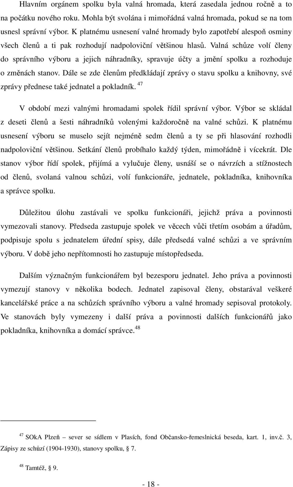 Valná schůze volí členy do správního výboru a jejich náhradníky, spravuje účty a jmění spolku a rozhoduje o změnách stanov.