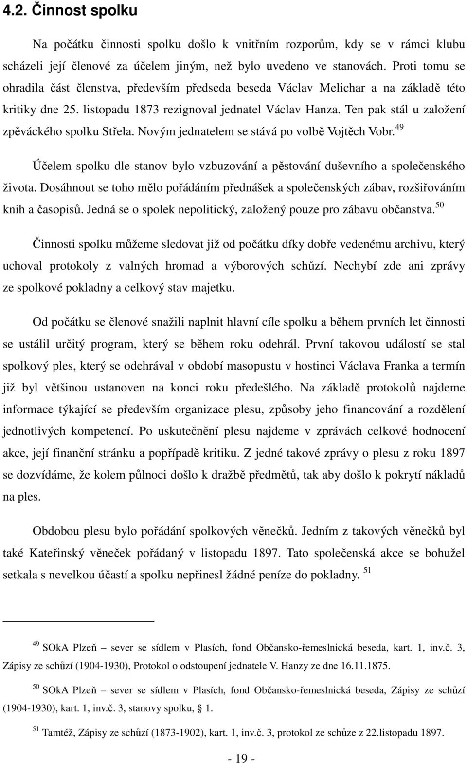 Ten pak stál u založení zpěváckého spolku Střela. Novým jednatelem se stává po volbě Vojtěch Vobr. 49 Účelem spolku dle stanov bylo vzbuzování a pěstování duševního a společenského života.