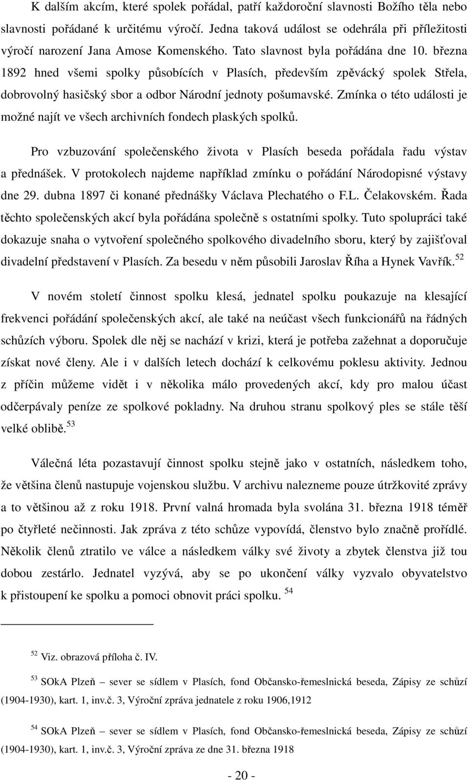 března 1892 hned všemi spolky působících v Plasích, především zpěvácký spolek Střela, dobrovolný hasičský sbor a odbor Národní jednoty pošumavské.