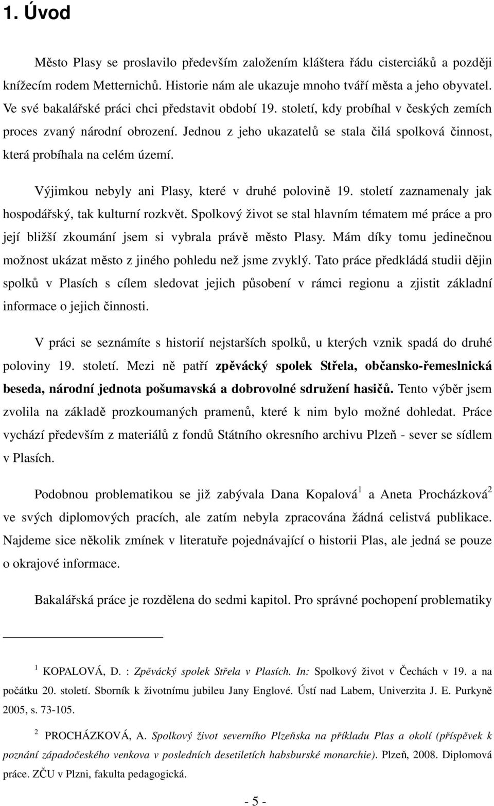 Jednou z jeho ukazatelů se stala čilá spolková činnost, která probíhala na celém území. Výjimkou nebyly ani Plasy, které v druhé polovině 19. století zaznamenaly jak hospodářský, tak kulturní rozkvět.