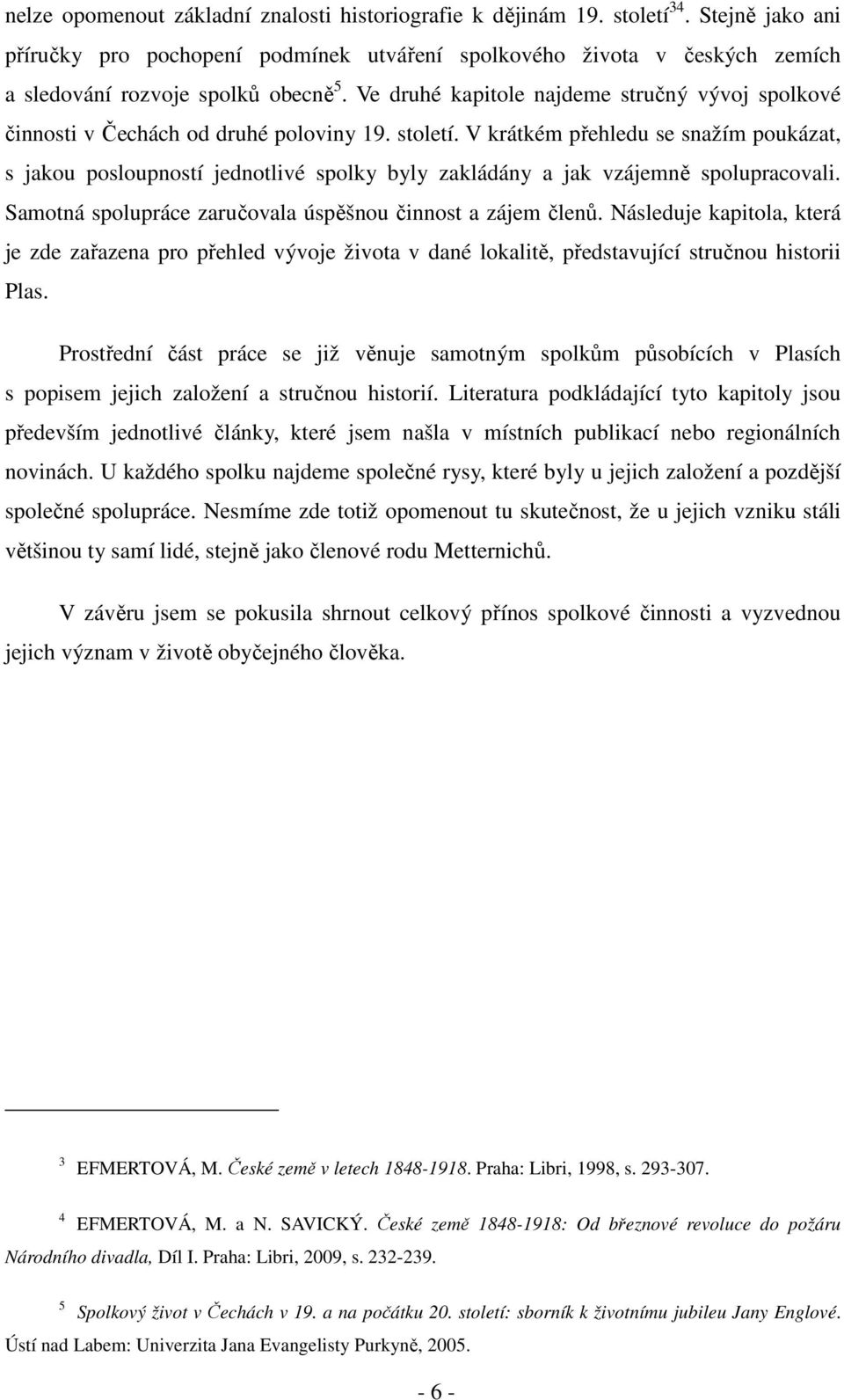 Ve druhé kapitole najdeme stručný vývoj spolkové činnosti v Čechách od druhé poloviny 19. století.