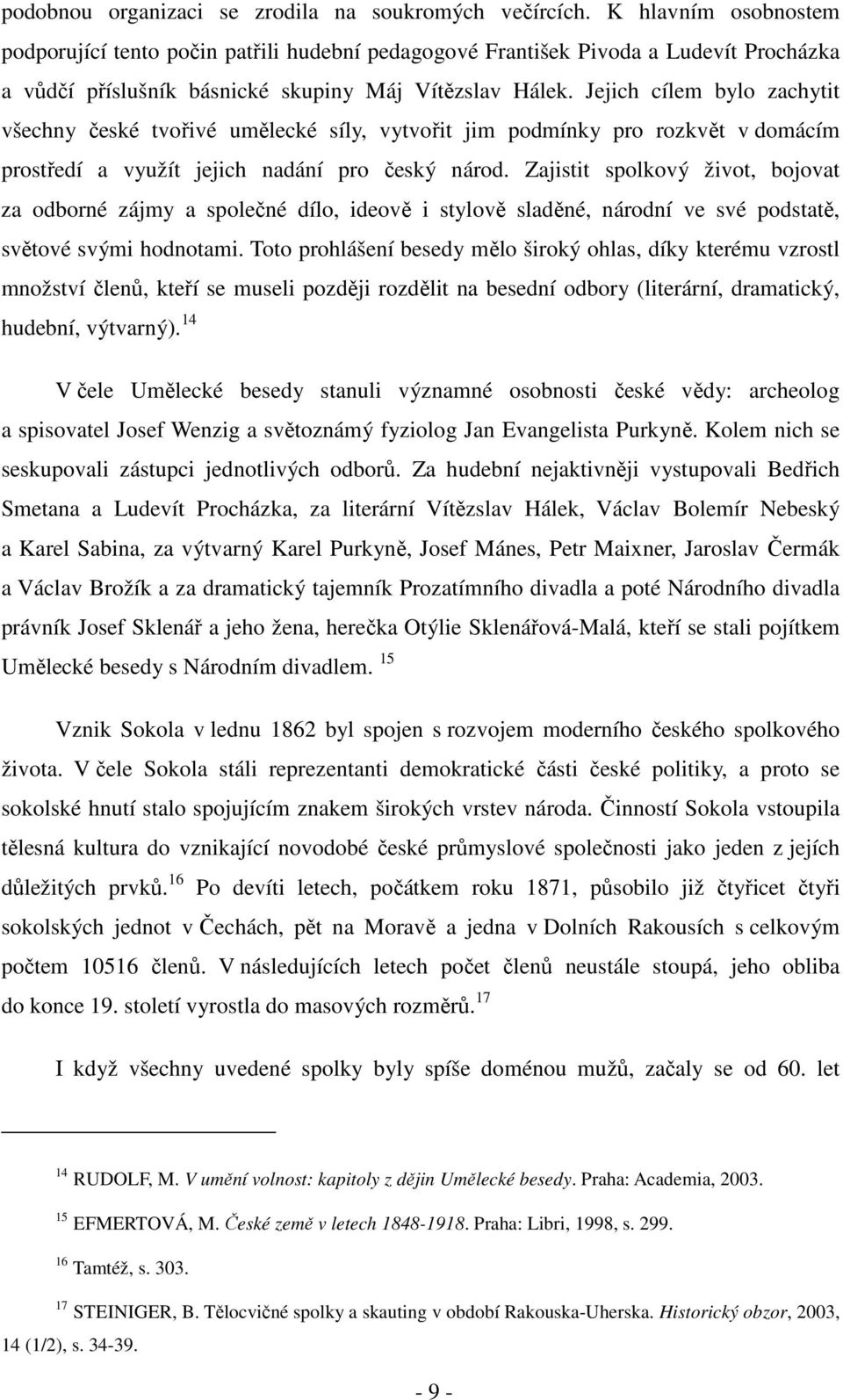 Jejich cílem bylo zachytit všechny české tvořivé umělecké síly, vytvořit jim podmínky pro rozkvět v domácím prostředí a využít jejich nadání pro český národ.