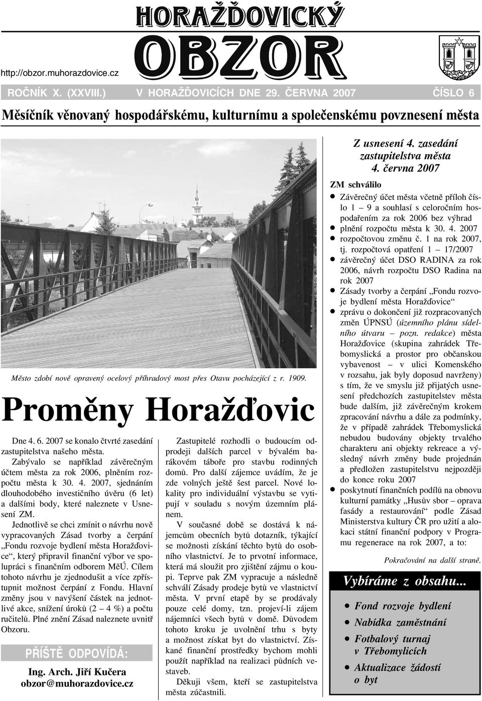 Jednotlivì se chci zmínit o návrhu novì vypracovaných Zásad tvorby a èerpání Fondu rozvoje bydlení mìsta Horaāïovice, který pøipravil finanèní výbor ve spolupráci s finanèním odborem MìÚ.