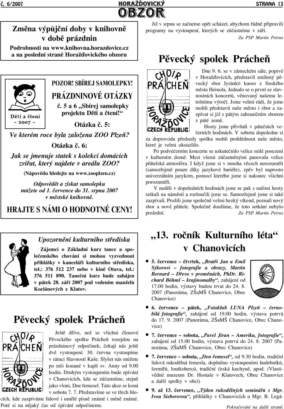 5: Ve kterém roce byla zaloāena ZOO Plzeò? Otázka è. 6: Jak se jmenuje statek s kolekcí domácích zvíøat, který najdete v areálu ZOO? (Nápovìdu hledejte na www.zooplzen.