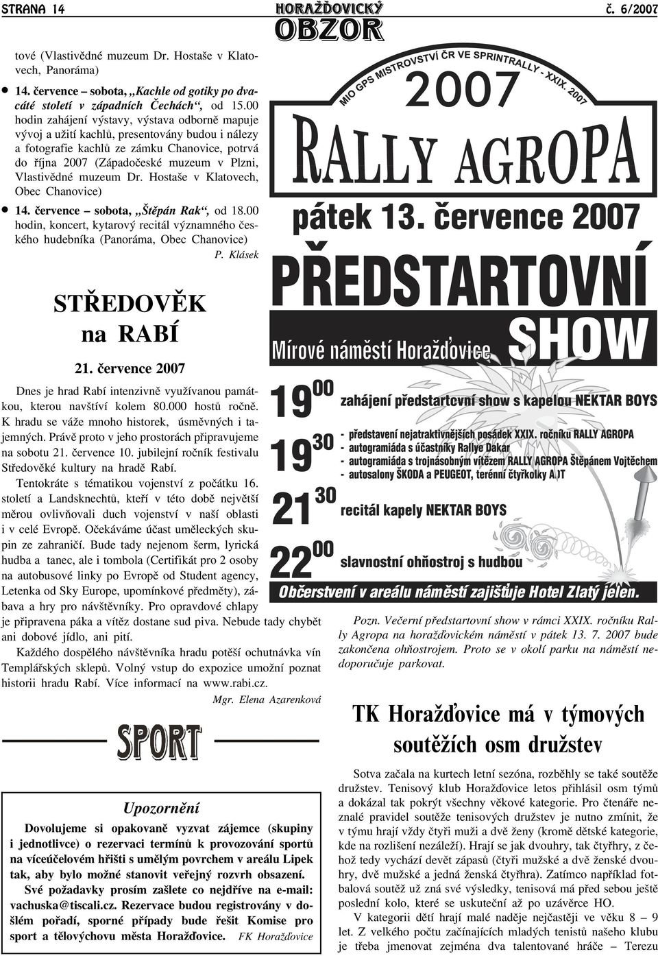 Vlastivìdné muzeum Dr. Hostaše v Klatovech, Obec Chanovice) 14. èervence sobota, Štìpán Rak, od 18.00 hodin, koncert, kytarový recitál významného èeského hudebníka (Panoráma, Obec Chanovice) P.