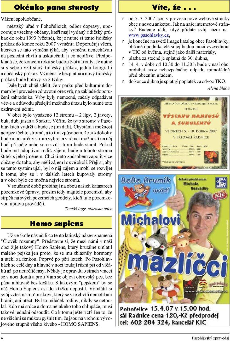 ten to ři dič ský průkaz do kon ce roku 2007 vy mě nit. Do po ru ču ji všem, kterých se tato vý mě na týká, aby vý mě nu ne ne chá va li na po sled ní chví li a usku teč ni li ji co nejdří ve.