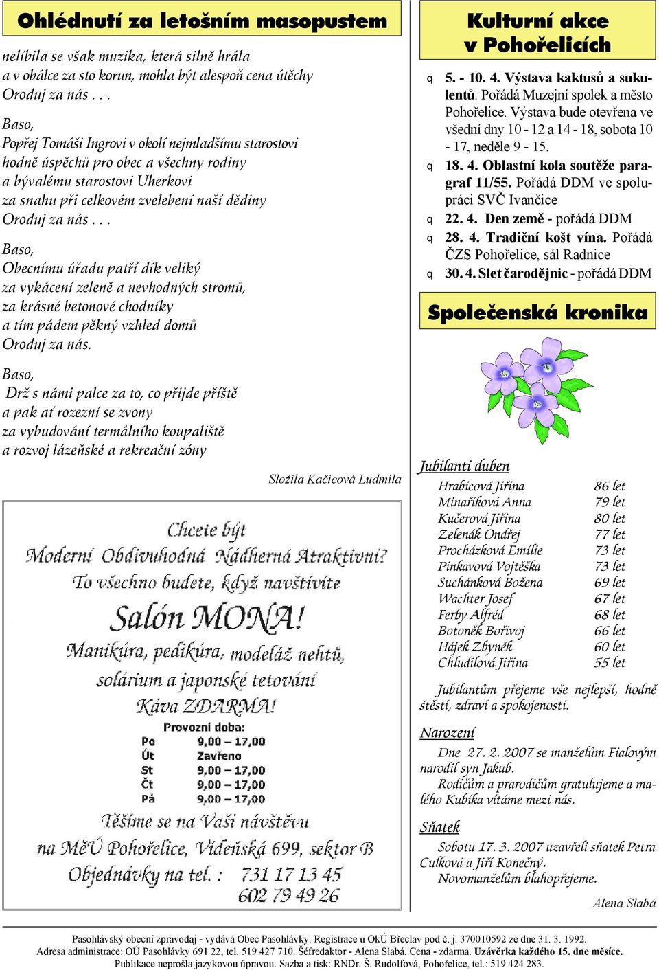 chodníky a tím pádem pěkný vzhled domů Oroduj za nás. Kulturní akce v Pohořelicích q 5. - 10. 4. Vý sta va kak tu sů a su ku - len tů. Po řá dá Mu zej ní spo lek a měs to Po ho ře li ce.