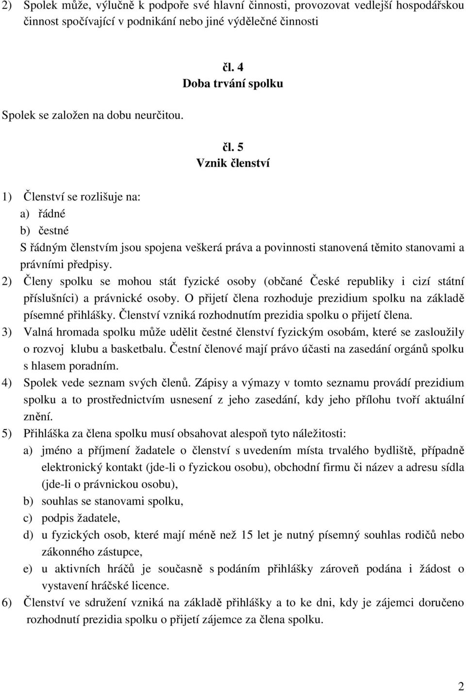 2) Členy spolku se mohou stát fyzické osoby (občané České republiky i cizí státní příslušníci) a právnické osoby. O přijetí člena rozhoduje prezidium spolku na základě písemné přihlášky.