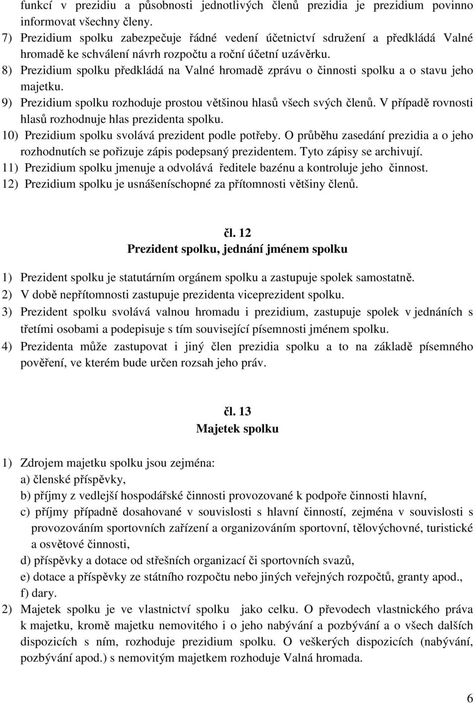 8) Prezidium spolku předkládá na Valné hromadě zprávu o činnosti spolku a o stavu jeho majetku. 9) Prezidium spolku rozhoduje prostou většinou hlasů všech svých členů.