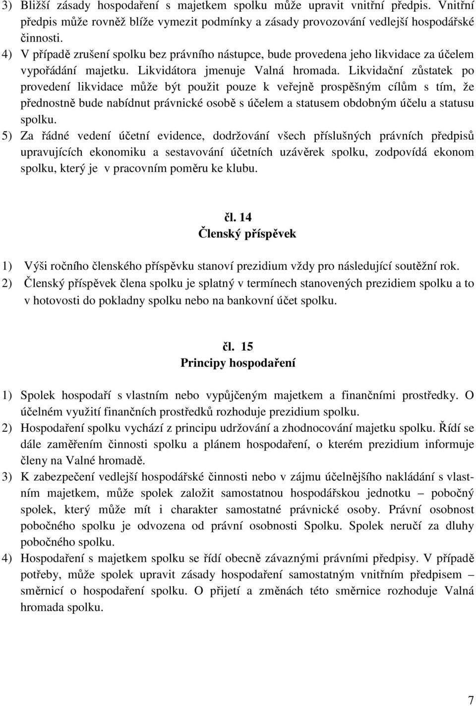 Likvidační zůstatek po provedení likvidace může být použit pouze k veřejně prospěšným cílům s tím, že přednostně bude nabídnut právnické osobě s účelem a statusem obdobným účelu a statusu spolku.