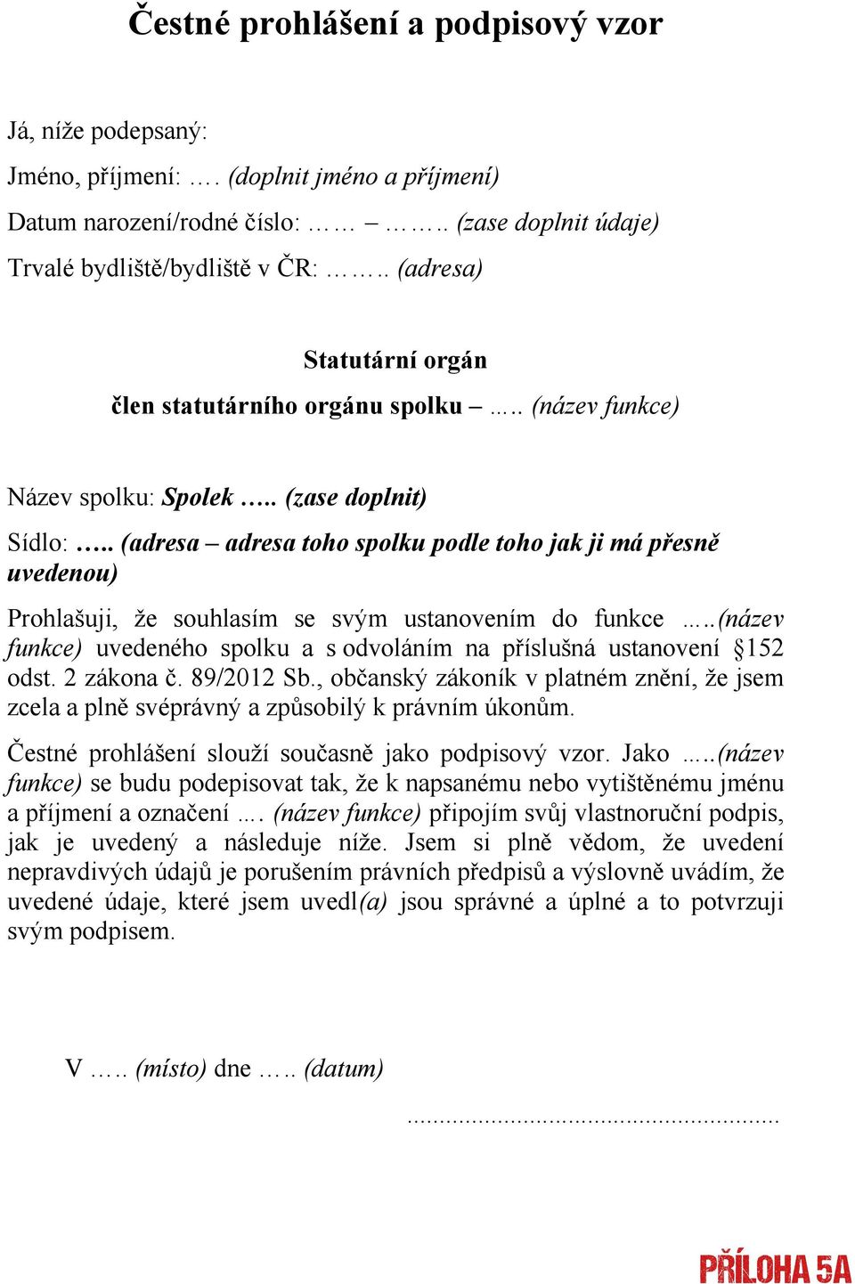 . (adresa adresa toho spolku podle toho jak ji má přesně uvedenou) Prohlašuji, že souhlasím se svým ustanovením do funkce.