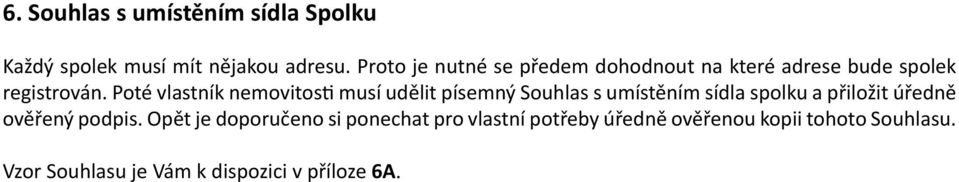 Poté vlastník nemovitosti musí udělit písemný Souhlas s umístěním sídla spolku a přiložit úředně