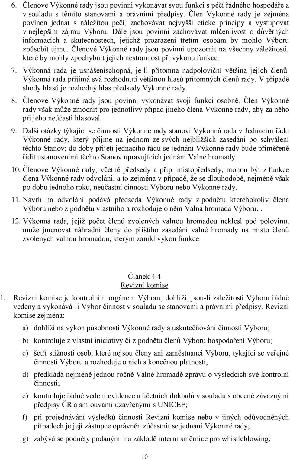 Dále jsou povinni zachovávat mlčenlivost o důvěrných informacích a skutečnostech, jejichž prozrazení třetím osobám by mohlo Výboru způsobit újmu.