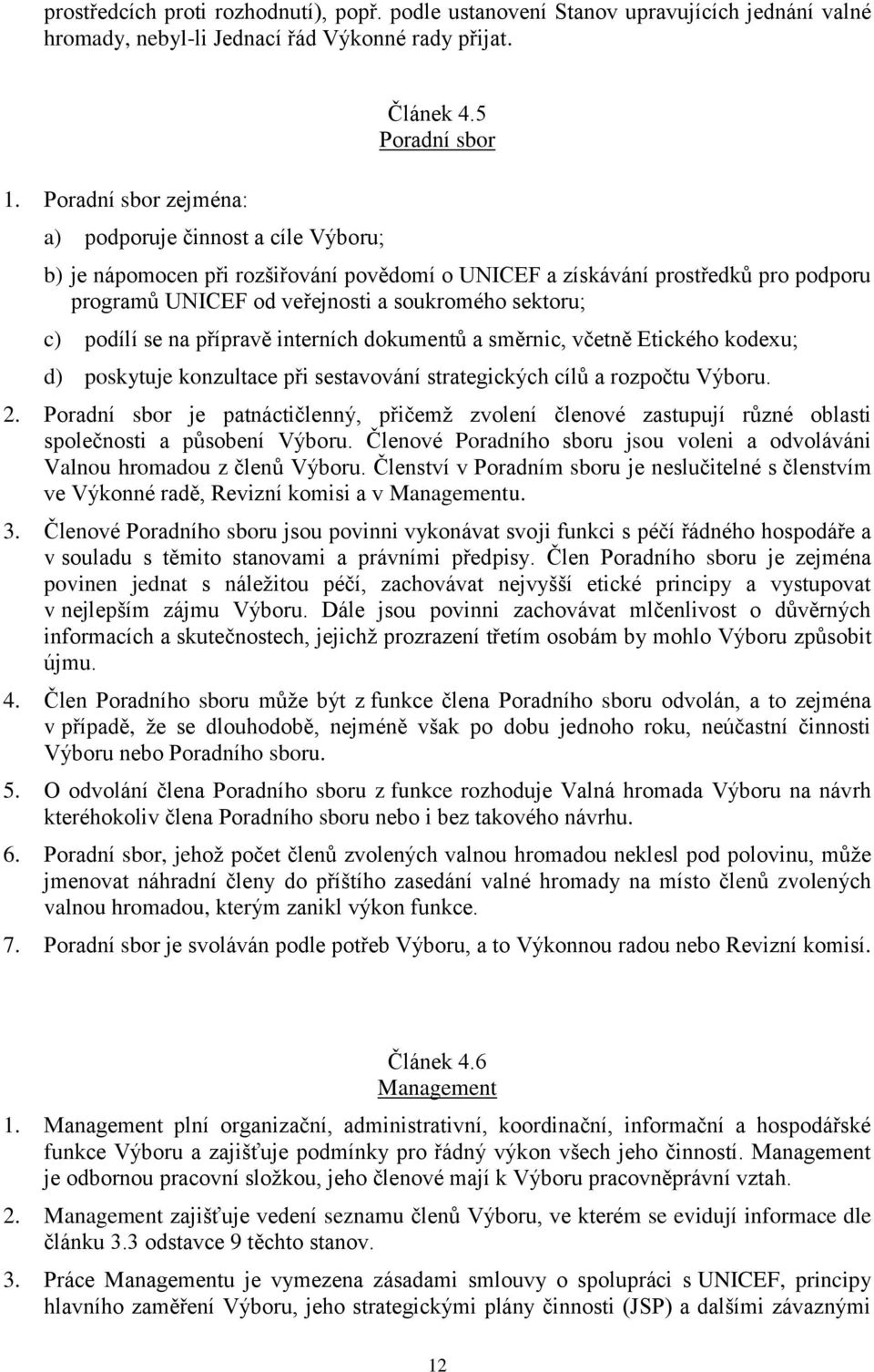 5 Poradní sbor b) je nápomocen při rozšiřování povědomí o UNICEF a získávání prostředků pro podporu programů UNICEF od veřejnosti a soukromého sektoru; c) podílí se na přípravě interních dokumentů a