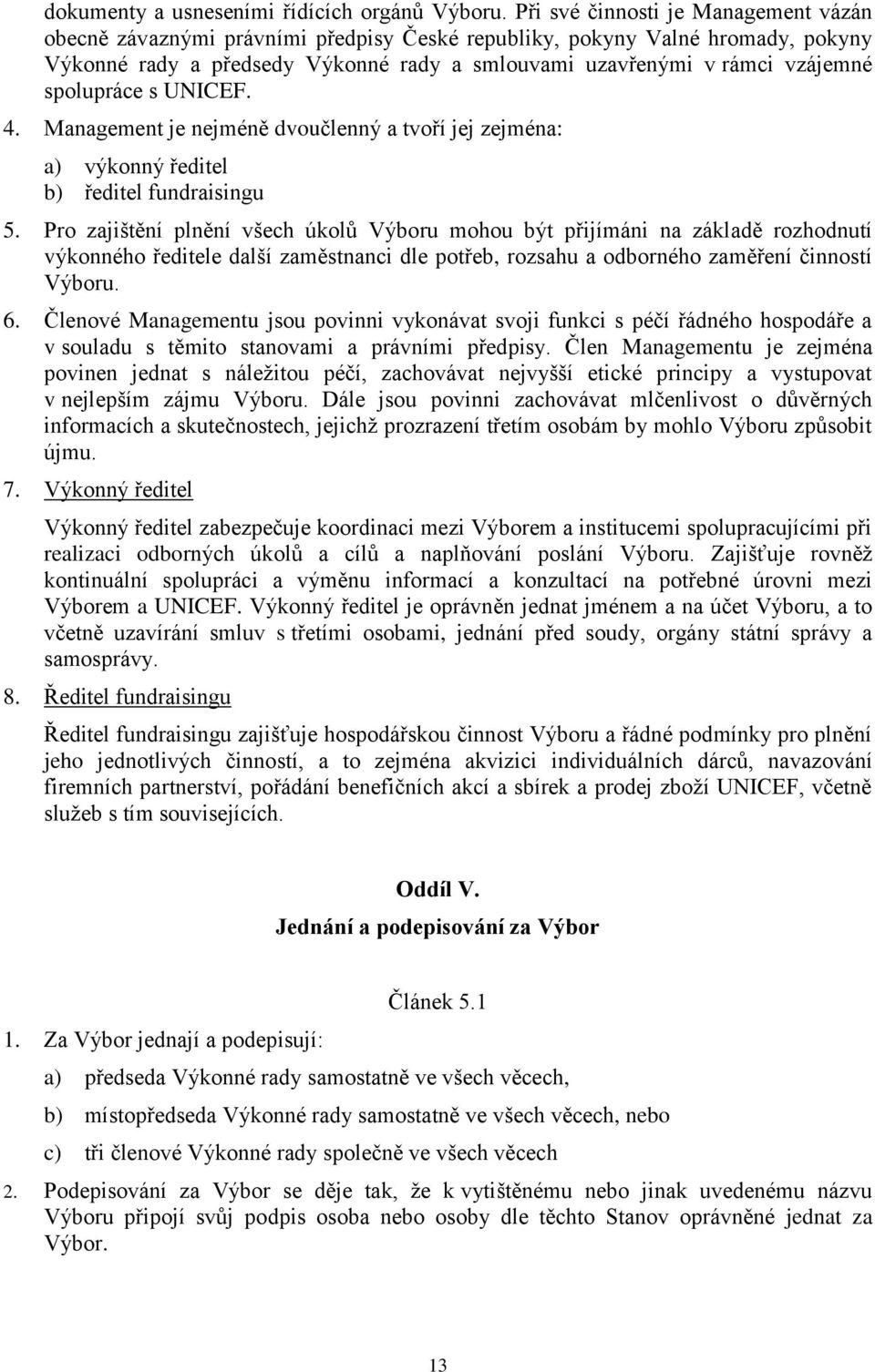 spolupráce s UNICEF. 4. Management je nejméně dvoučlenný a tvoří jej zejména: a) výkonný ředitel b) ředitel fundraisingu 5.