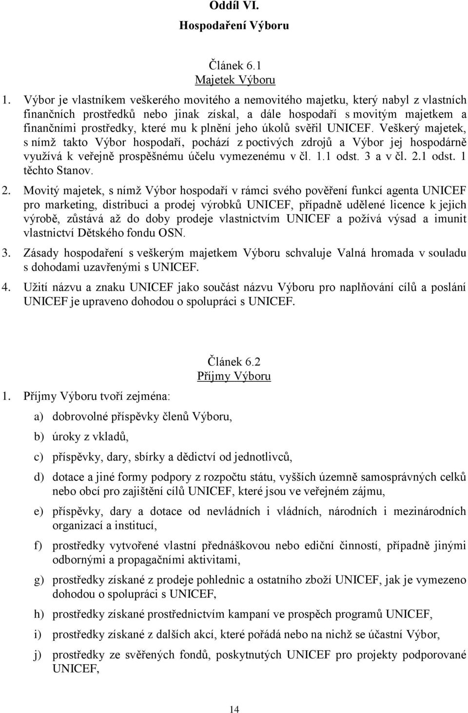 plnění jeho úkolů svěřil UNICEF. Veškerý majetek, s nímž takto Výbor hospodaří, pochází z poctivých zdrojů a Výbor jej hospodárně využívá k veřejně prospěšnému účelu vymezenému v čl. 1.1 odst.