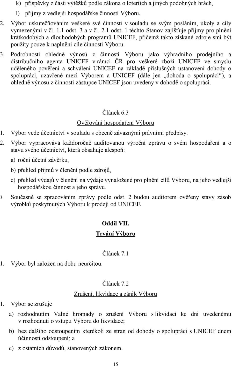 3 a v čl. 2.1 odst. 1 těchto Stanov zajišťuje příjmy pro plnění krátkodobých a dlouhodobých programů UNICEF, přičemž takto získané zdroje smí být použity pouze k naplnění cíle činnosti Výboru. 3.