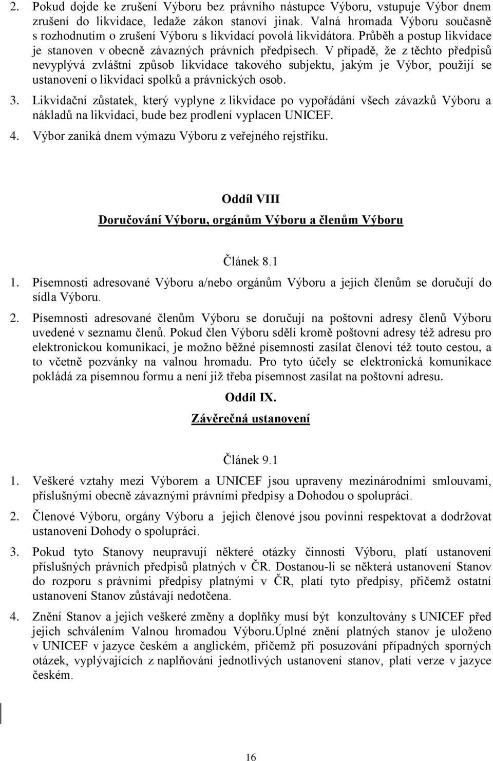 V případě, že z těchto předpisů nevyplývá zvláštní způsob likvidace takového subjektu, jakým je Výbor, použijí se ustanovení o likvidaci spolků a právnických osob. 3.