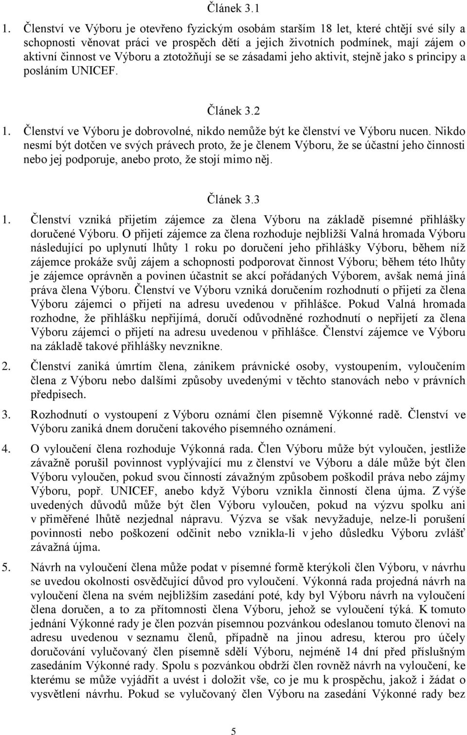 ztotožňují se se zásadami jeho aktivit, stejně jako s principy a posláním UNICEF. Článek 3.2 1. Členství ve Výboru je dobrovolné, nikdo nemůže být ke členství ve Výboru nucen.