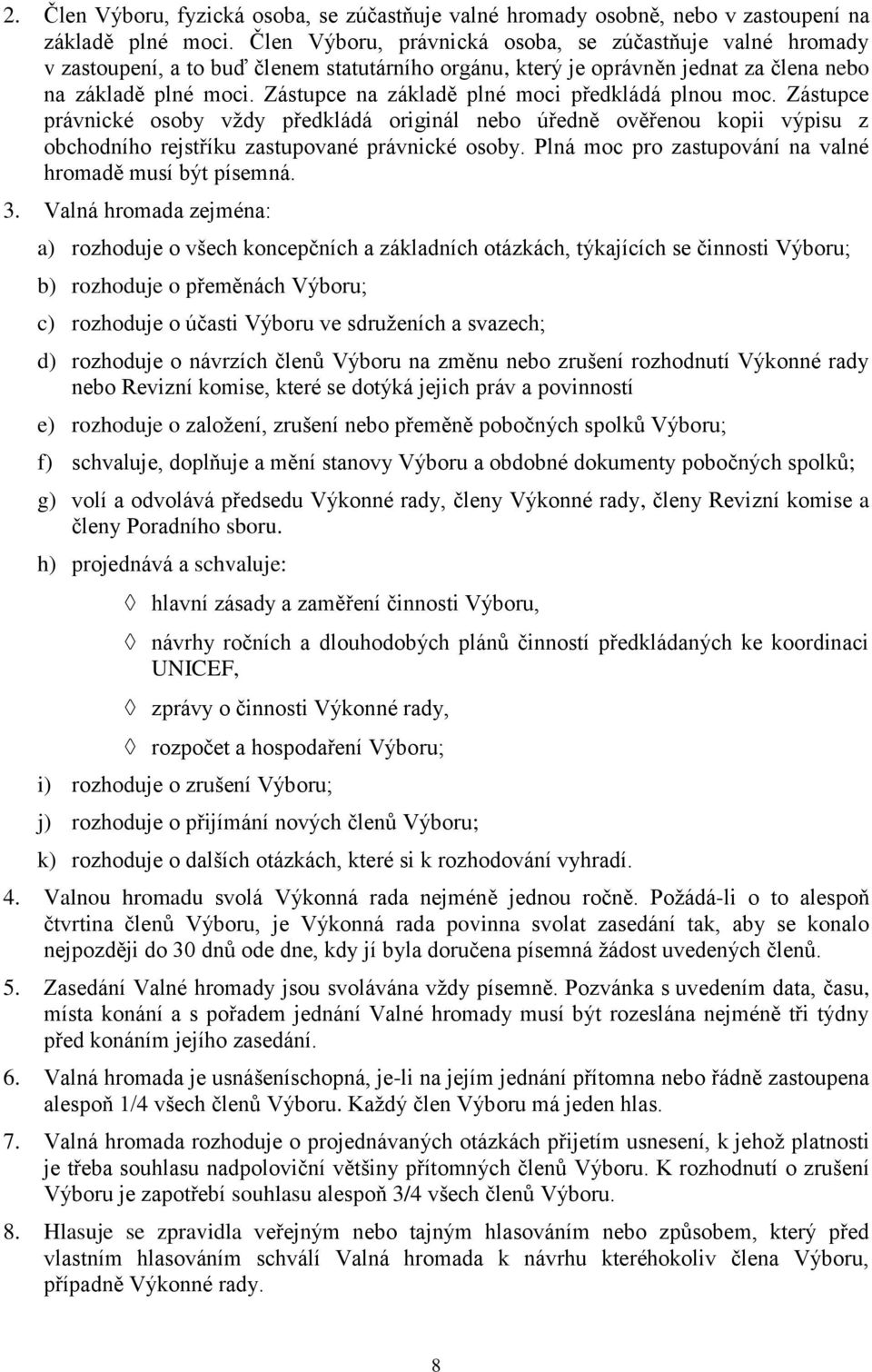 Zástupce na základě plné moci předkládá plnou moc. Zástupce právnické osoby vždy předkládá originál nebo úředně ověřenou kopii výpisu z obchodního rejstříku zastupované právnické osoby.