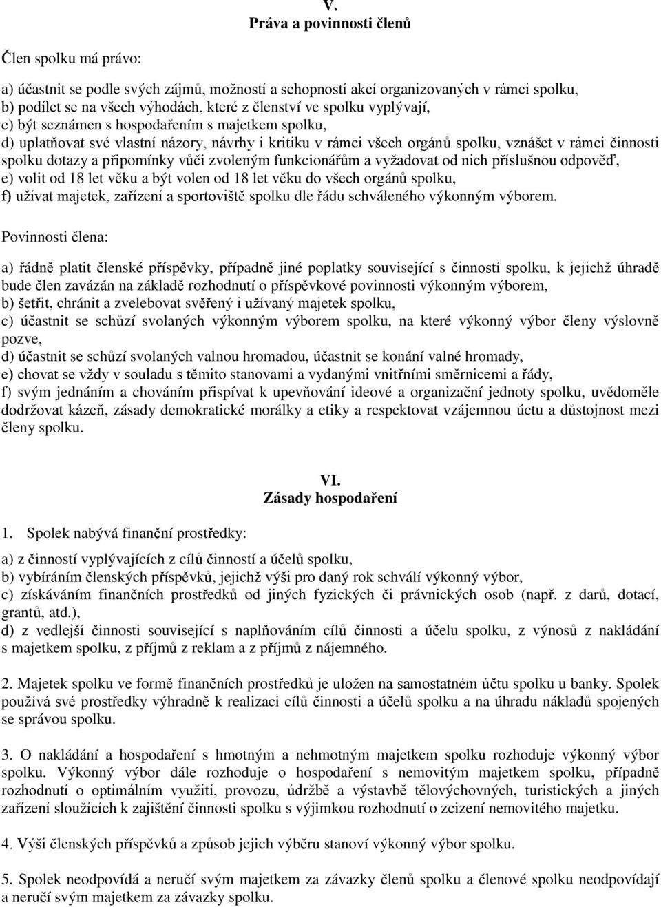 vůči zvoleným funkcionářům a vyžadovat od nich příslušnou odpověď, e) volit od 18 let věku a být volen od 18 let věku do všech orgánů spolku, f) užívat majetek, zařízení a sportoviště spolku dle řádu
