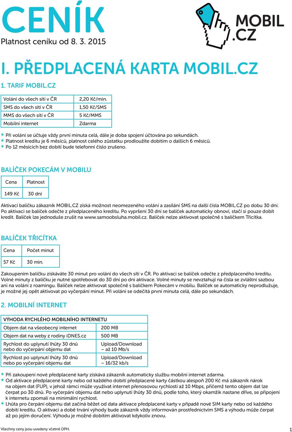 * Platnost kreditu je 6 měsíců, platnost celého zůstatku prodloužíte dobitím o dalších 6 měsíců. * Po 12 měsících bez dobití bude telefonní číslo zrušeno.