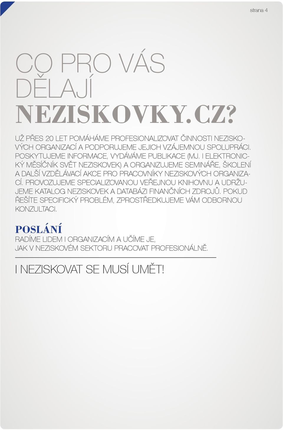 i elektronický měsíčník Svět neziskovek) a organizujeme semináře, školení a další vzdělávací akce pro pracovníky neziskových organizací.