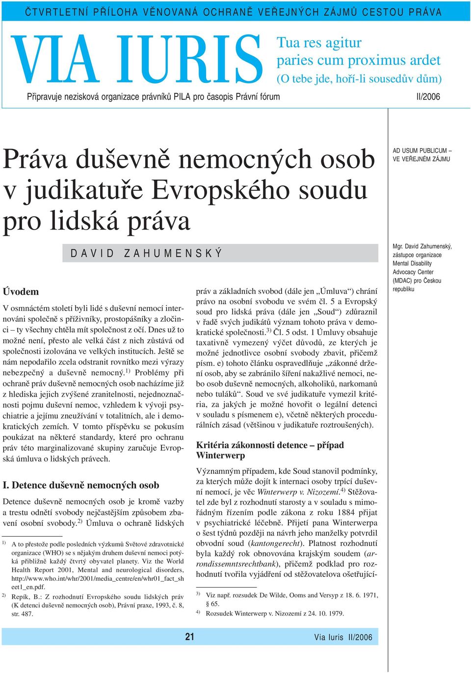 příživníky, prostopášníky a zločinci ty všechny chtěla mít společnost z očí. Dnes už to možné není, přesto ale velká část z nich zůstává od společnosti izolována ve velkých institucích.