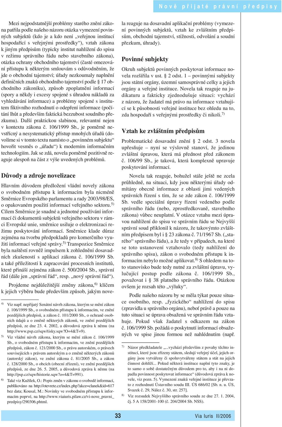 přístupu k některým smlouvám s odůvodněním, že jde o obchodní tajemství; úřady nezkoumaly naplnění definičních znaků obchodního tajemství podle 17 obchodního zákoníku), způsob zpoplatnění informací