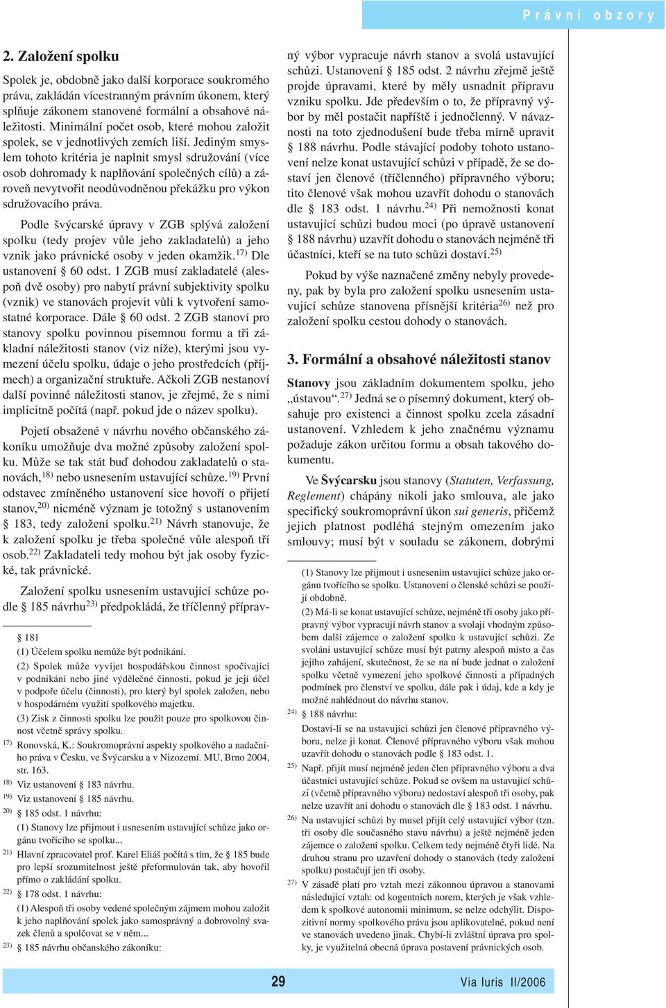 využití spolkového majetku. (3) Zisk z činnosti spolku lze použít pouze pro spolkovou činnost včetně správy spolku. 17) Ronovská, K.