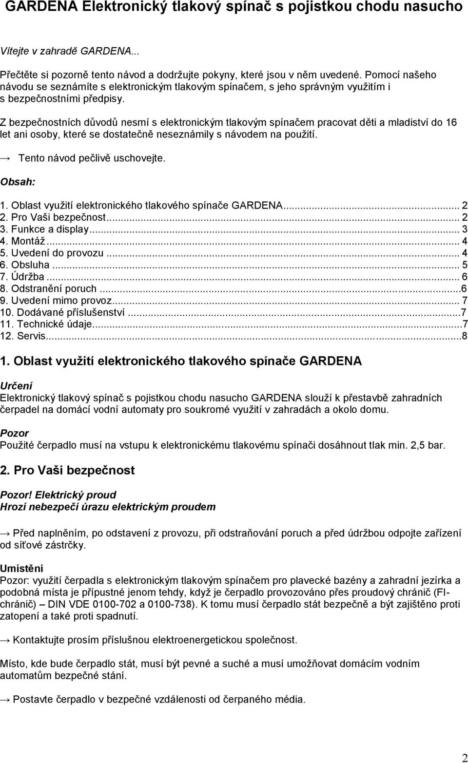 Z bezpečnostních důvodů nesmí s elektronickým tlakovým spínačem pracovat děti a mladiství do 16 let ani osoby, které se dostatečně neseznámily s návodem na použití. Tento návod pečlivě uschovejte.