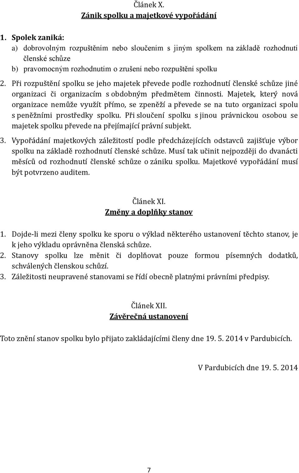 Při rozpuštění spolku se jeho majetek převede podle rozhodnutí členské schůze jiné organizaci či organizacím s obdobným předmětem činnosti.