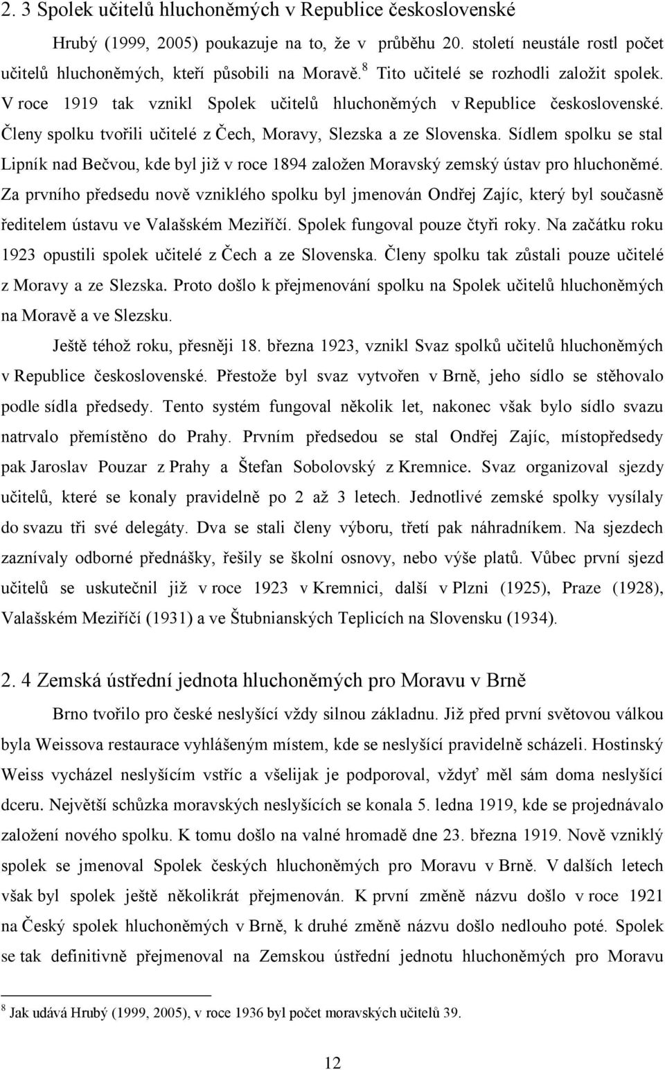 Sídlem spolku se stal Lipník nad Bečvou, kde byl již v roce 1894 založen Moravský zemský ústav pro hluchoněmé.