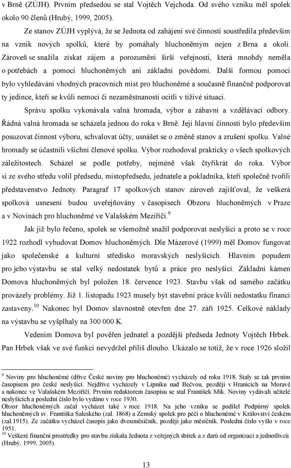 Zároveň se snažila získat zájem a porozumění širší veřejnosti, která mnohdy neměla o potřebách a pomoci hluchoněmých ani základní povědomí.