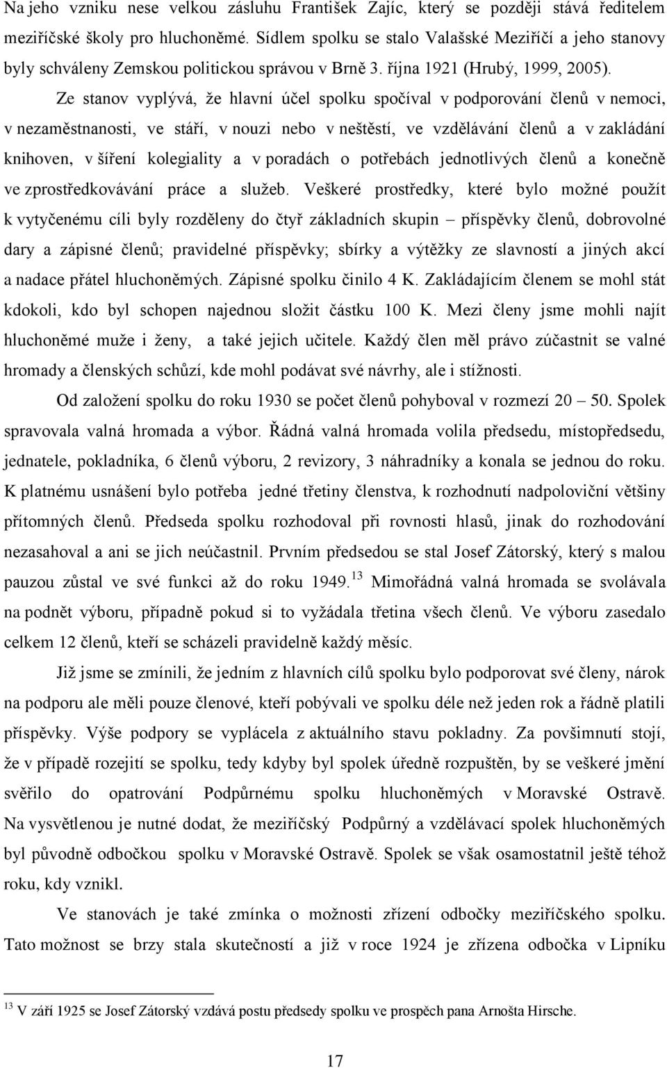 Ze stanov vyplývá, že hlavní účel spolku spočíval v podporování členů v nemoci, v nezaměstnanosti, ve stáří, v nouzi nebo v neštěstí, ve vzdělávání členů a v zakládání knihoven, v šíření kolegiality